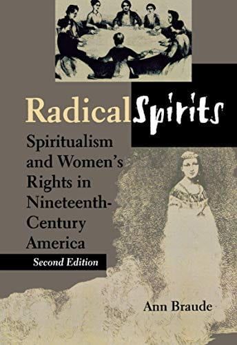 ""Radical Spirits: Spiritualism and Women's Rights in Nineteenth-Century America" Ann Braude (2008)