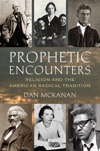 "Prophetic Encounters: Religion and the American Radical Tradition" Dan McKanan (2012)