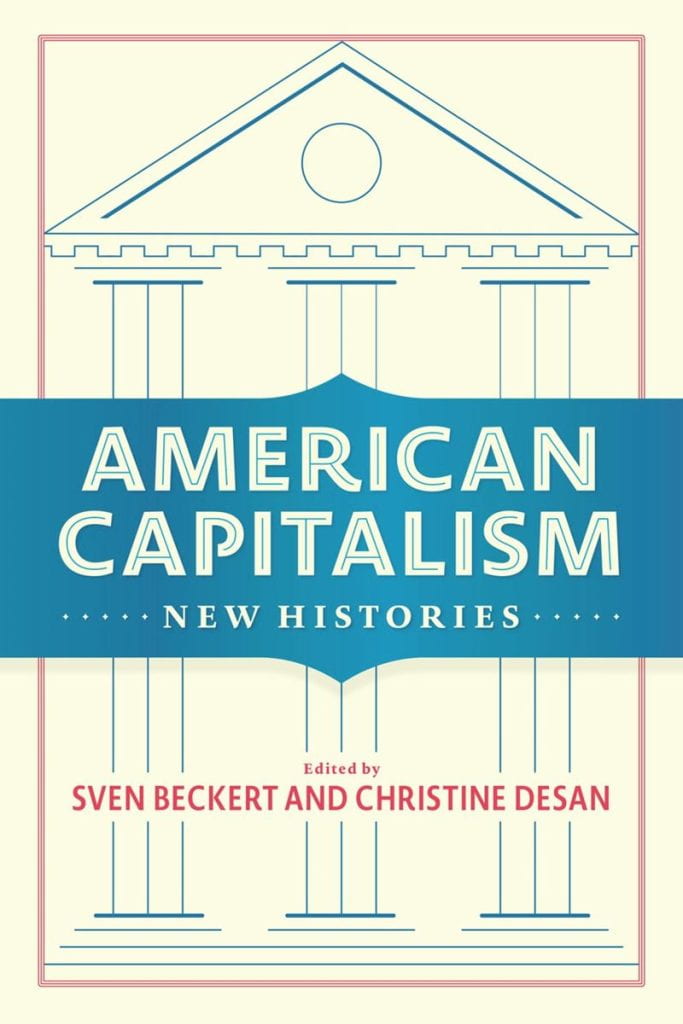 "American Capitalism" Sven Beckert and Christine Desan (2018)